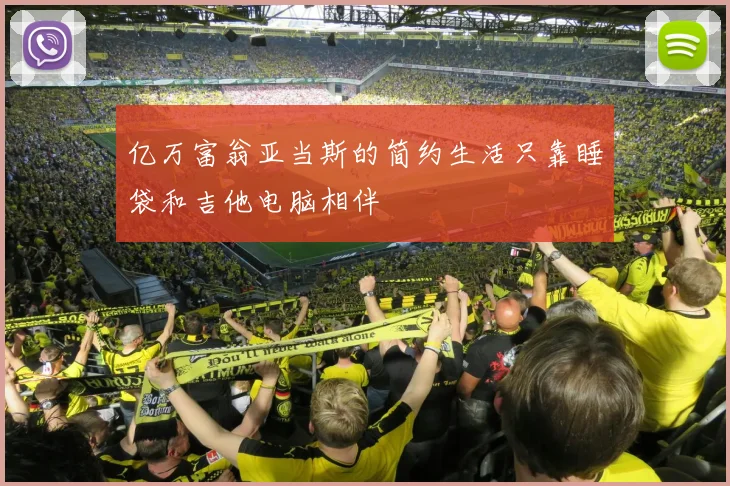 亿万富翁亚当斯的简约生活只靠睡袋和吉他电脑相伴