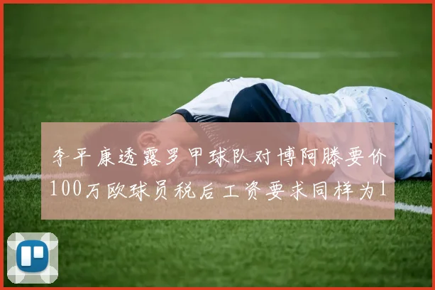 李平康透露罗甲球队对博阿滕要价100万欧球员税后工资要求同样为100万